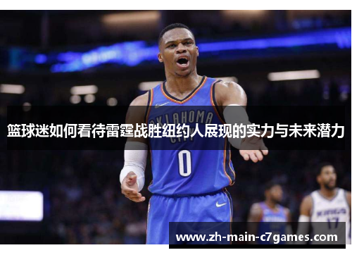 篮球迷如何看待雷霆战胜纽约人展现的实力与未来潜力 篮球迷如何看待雷霆战胜纽约人展现的实力与未来潜力