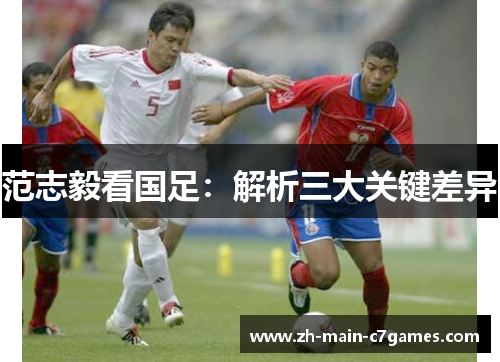 范志毅看国足:解析三大关键差异 范志毅看国足:解析三大关键差异