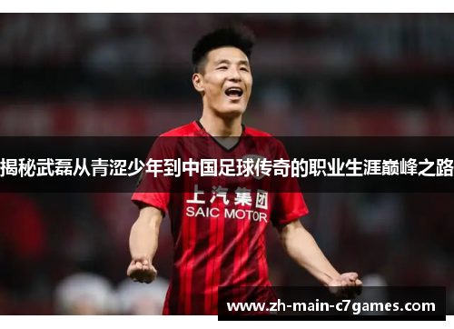 揭秘武磊从青涩少年到中国足球传奇的职业生涯巅峰之路