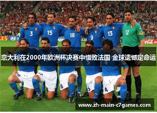 意大利在2000年欧洲杯决赛中惜败法国 金球遗憾定命运 意大利在2000年欧洲杯决赛中惜败法国 金球遗憾定命运