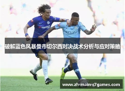 破解蓝色风暴曼市切尔西对决战术分析与应对策略