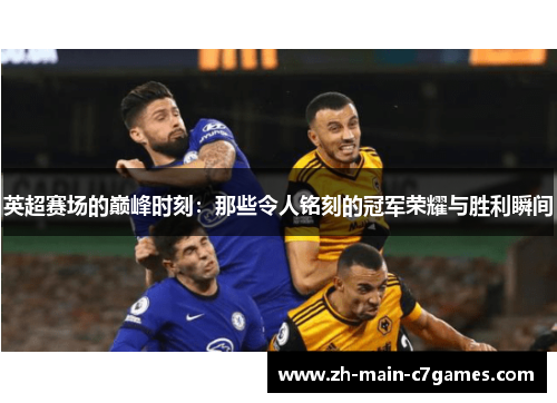 英超赛场的巅峰时刻:那些令人铭刻的冠军荣耀与胜利瞬间 英超赛场的巅峰时刻:那些令人铭刻的冠军荣耀与胜利瞬间