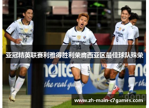亚冠精英联赛利雅得胜利荣膺西亚区最佳球队殊荣 亚冠精英联赛利雅得胜利荣膺西亚区最佳球队殊荣