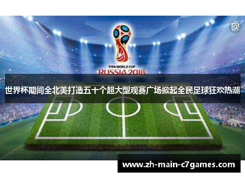 世界杯期间全北美打造五十个超大型观赛广场掀起全民足球狂欢热潮 世界杯期间全北美打造五十个超大型观赛广场掀起全民足球狂欢热潮